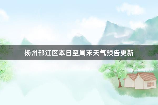 扬州邗江区本日至周末天气预告更新